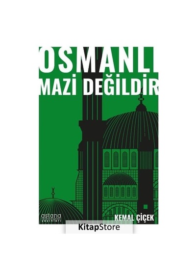 Osmanlı Mazi Değildir - Kemal Çiçek - Astana Yayınları
