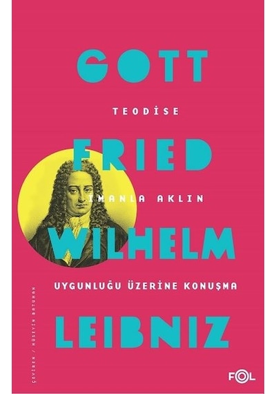 Teodise-İmanla Aklın Uygunluğu Üzerine Konuşma - Gottfried Wilhelm Leibniz - Fol Kitap