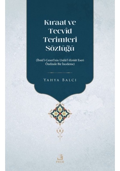Kıraat ve Tecvid Terimleri Sözlüğü: İbnü'l  - Cezeri'nin Usulü'l  - Kıraat Eseri Özelinde Bir İnceleme  - Yahya Balcı  - Fecr Yayınları