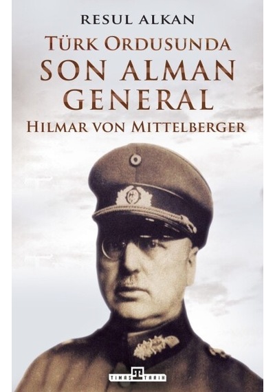Türk Ordusunda Son Alman General 1933-1939 : Hil Timaş Tarih Resul Alkan Tarih Kitaplığı Biyografi