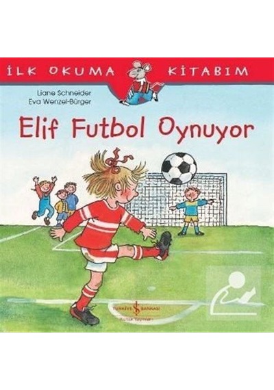 Elif Futbol Oynuyor / Ilk Okuma Kitabım / Liane Schneider