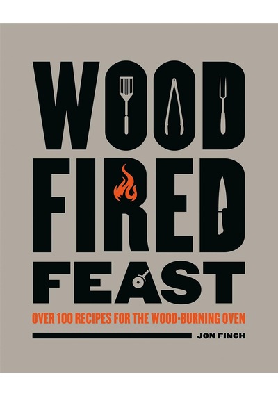 Wood-fired Feast: Over 100 Recipes For The Wood-burning Oven