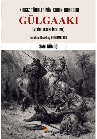 Kırgız Türklerinin Kadın Bahadırı: Gülgaakı  - Şule Gümüş  - Kriter