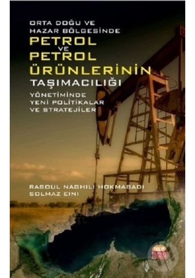Orta Doğu ve Hazar Bölgesinde Petrol Ve Petrol Ürünlerinin Taşımacılığı - Rasoul Naghili Hokmabadi -  Solmaz Eini - Nobel Bilimsel Eserler