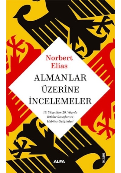 Almanlar Üzerine İncelemeler - 19. Yüzyıldan 20. Yüzyıla İktidar Savaşları ve Habitus Gelişimleri - Norbert Elias - Alfa Yayıncılık
