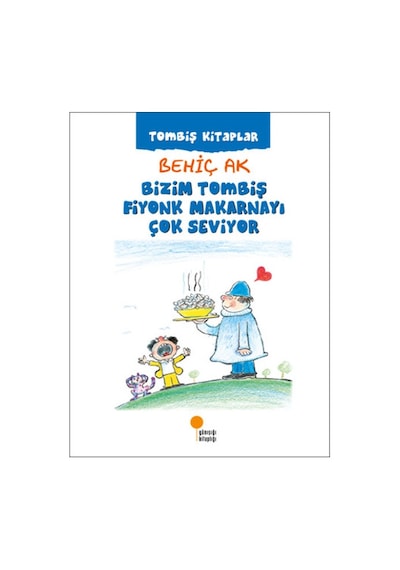 Bizim Tombiş Fiyonk Makarnayı Çok Seviyor - Behiç Ak - Günışığı Kitaplığı