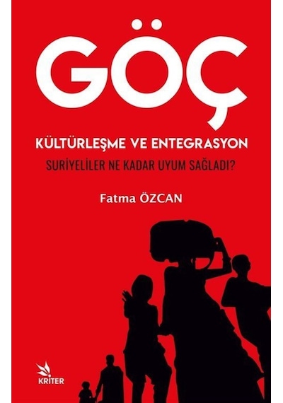 Göç Kültürleşme ve Entegrasyon - Suriyeliler Ne Kadar Uyum Sağladı? - Fatma Özcan - Kriter