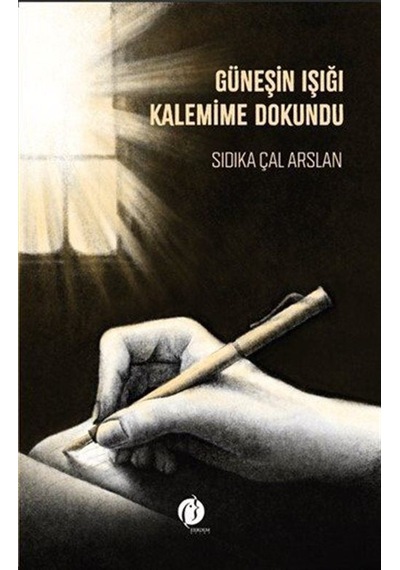 Güneşin Işığı Kalemime Dokundu / Sıdıka Çal Arslan