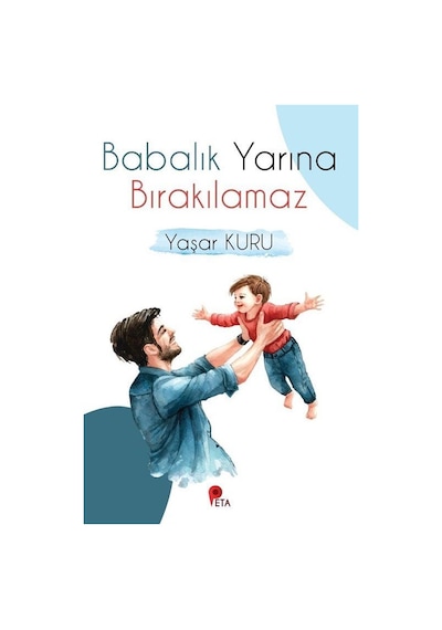 Babalık Yarına Bırakılamaz / Psk. Dr. Yaşar Kuru