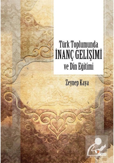 Türk Toplumunda İnanç Gelişimi ve Din Eğitimi - Zeynep Kaya - Dem Yayınları