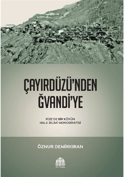 Çayırdüzü'nden Ğvandi'ye - Rizede Bir Köyün Halk Bilimi Monografisi - Öznur Demirkıran - Revak