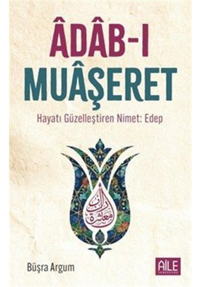 Âdab-ı Muaşeret & Hayatı Güzelleştiren Nimet: Edep / Büşra Argum