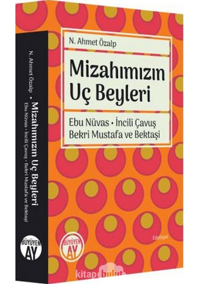 Mizahımızın Uç Beyleri - Ebu Nüvas İncili Çavuş Bekri Mustafa ve Bektaşi - N. Ahmet Özalp - Büyüyenay Yayınları