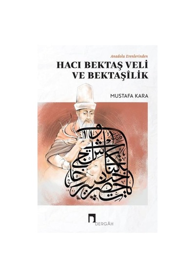Anadolu Erenlerinden Hacı Bektaş Veli ve Bektaşilik - Mustafa Kara - Dergah Yayınları
