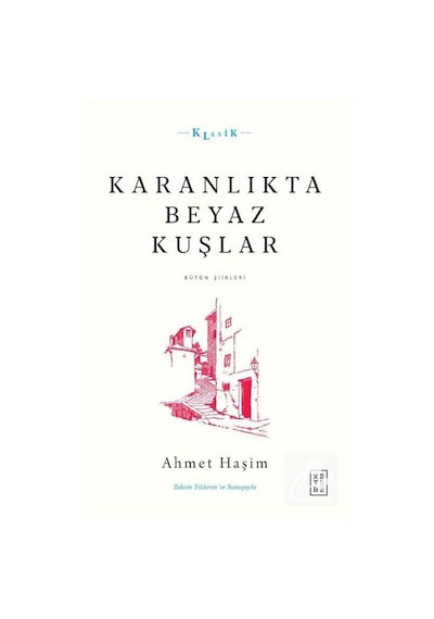 Karanlıkta Beyaz Kuşlar - Bütün Şiirleri - Ahmet Haşim - Ketebe