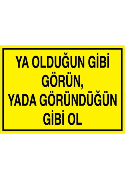 Ya Olduğun Gibi Görün... Uyarı Tabelası - 35x50 Alüminyum Kompozit Panel - Gs16