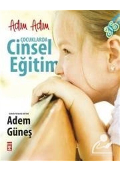 Adım Adım Çocuklarda Cinsel Eğitim / Pedagog Adem Güneş