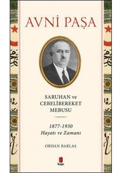 Saruhan ve Cebelibereket Mebusu: 1877-1930 Hayatı ve Zamanı - Avni Paşa - Kapı Yayınları