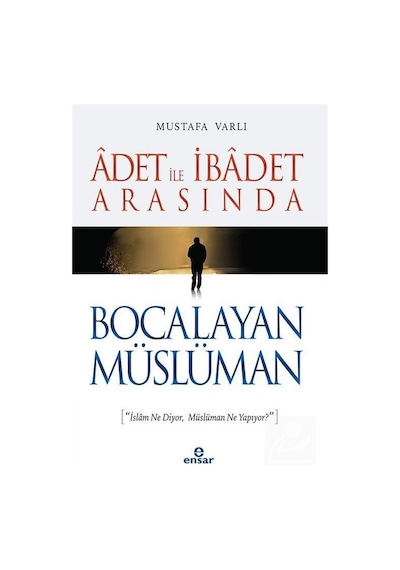 Adet İle İbadet Arasında Bocalayan Müslüman  - Mustafa Varlı  - Ensar Neşriyat