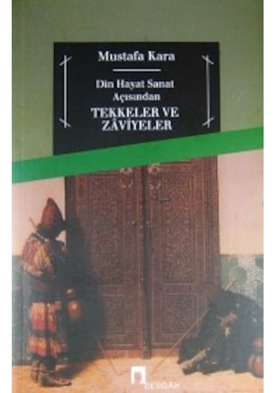 Tekkeler ve Zaviyeler(Din-Hayat-Sanat Açısından) - Mustafa Kara - Dergah Yayınları