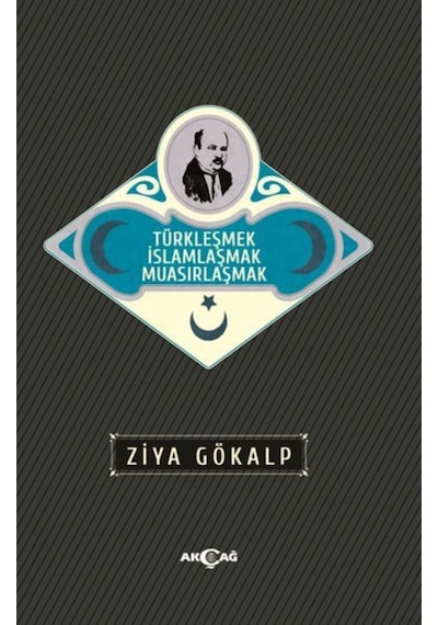 Türkleşmek İslamlaşmak Muasırlaşmak - Ziya Gökalp - Akçağ Yayınları