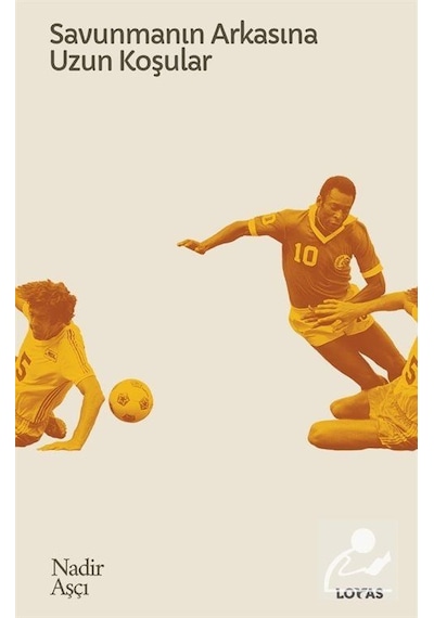Savunmanın Arkasına Uzun Koşular - Futbol Üzerine Yazılar 2 - Nadir Aşçı - Loras Kitap