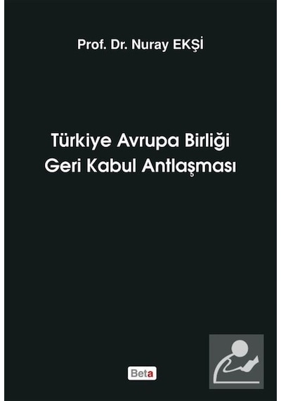 Türkiye Avrupa Birliği Geri Kabul Antlaşması - Nuray Ekşi - Beta Yayınları