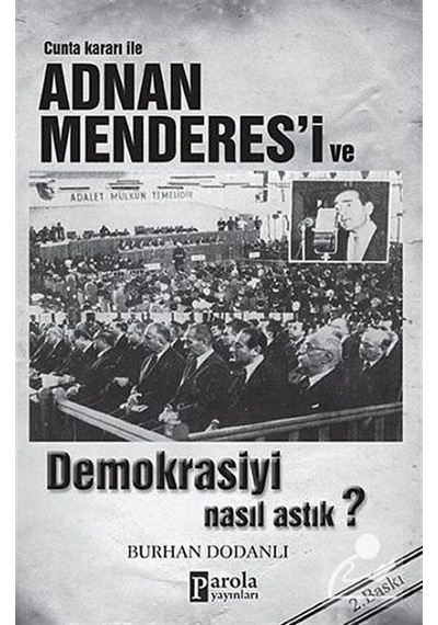 Cunta Kararı ile Adnan Menderes'i ve Demokrasiyi Nasıl Astık? - Burhan Dodanlı - Parola Yayınları