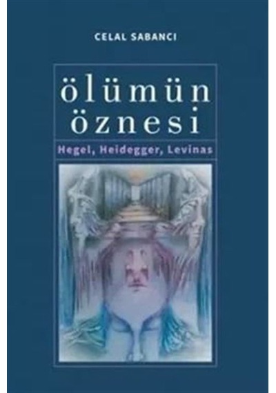 Ölümün Öznesi - Hegel Heidegger Levinas - Celal Sabancı - Çizgi Kitabevi