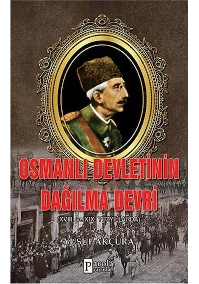 Osmanlı Devletinin Dağılma Devri - Yusuf Akçura - Parola Yayınları