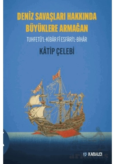 Deniz Savaşları Hakkında Büyüklere Armağan Tuhfetü L-kibâr Fî Esfâri L-bihâr Kabalcı Yayınevi - Doruk Yayınları Katip Çelebi