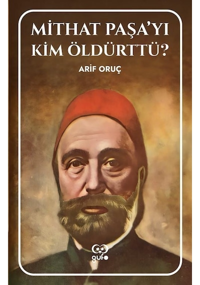 Mithat Paşa'yı Kim Öldürttü? - Arif Oruç - Gufo Yayınları