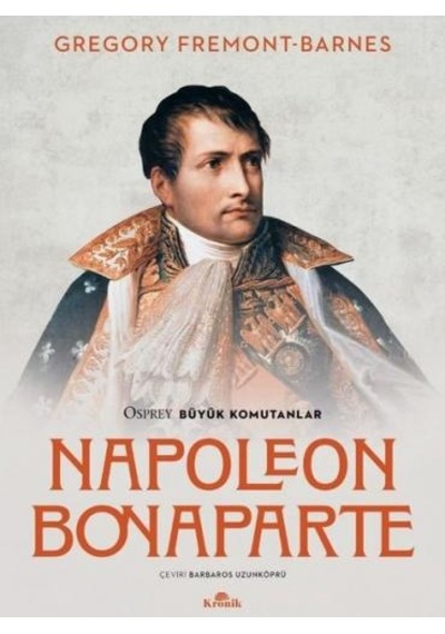 Napoleon Bonaparte - Osprey Büyük Komutanlar - Gregory Fremont - Barnes - Kronik Kitap