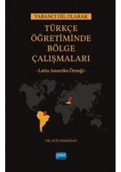 Yabancı Dil Olarak Türkçe Öğretiminde Bölge Çalışmaları: Latin Amerika Örneği - Elif Armağan - Nobel Akademik Yayıncılık