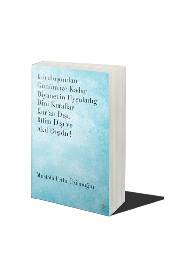 Kuruluşundan Günümüze Kadar Diyanet İn Uyguladığı Dini Kurallar Kur An Dışı. Bilim Dışı Ve Akıl Dışıdır