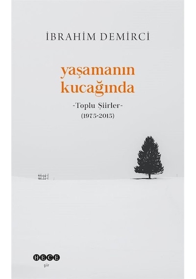 Yaşamanın Kucağında - Toplu Şiirler (1975 - 2015) - İbrahim Demirci - Hece Yayınları