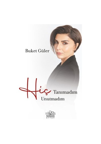 Hiç Tanımadım Hiç Unutmadım - Buket Güler - Nemesis Kitap