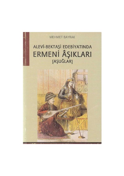 Alevi- Bektaşi Edebiyatında Ermeni Aşıkları Aşuğlar - Mehmet Bayrak İlk Baskı 2005