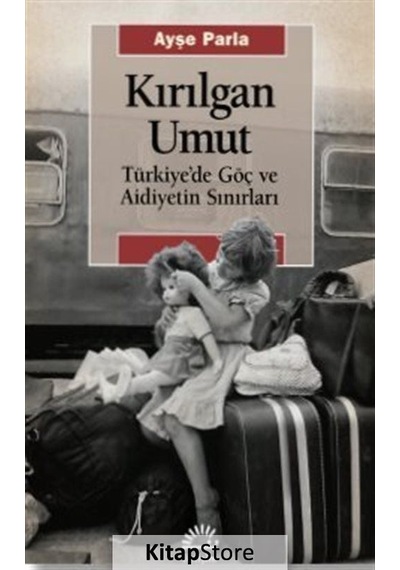 Kırılgan Umut: Türkiye'de Göç ve Aidiyetin Sınırları - Ayşe Parla - İletişim Yayınları