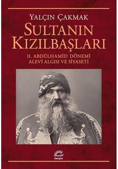 Sultanın Kızılbaşları-2.Abdülhamid Dönemi Alevi Algısı ve Siyaseti - Yalçın Çakmak - İletişim Yayınları