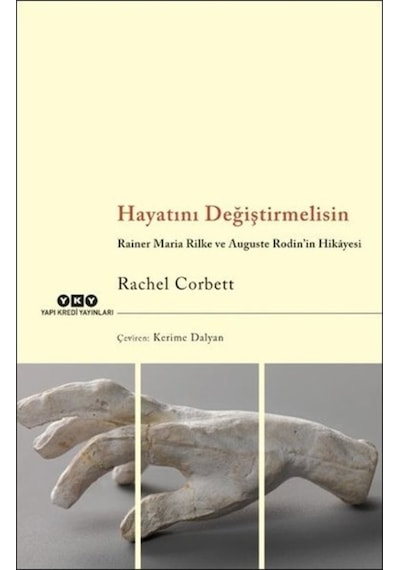 Hayatını Değiştirmelisin  -  Rainer Maria Rilke ve Auguste Rodinin Hikayesi  -  Rachel Corbett  -  Yapı Kredi Yayınları