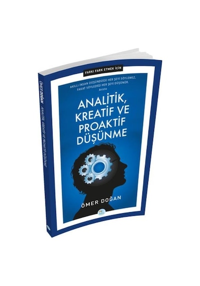 Analitik Kreatif ve Proaktif Düşünme - Farkı Fark Etmek İçin - Ömer Doğan - Mavi Çatı Yayınları
