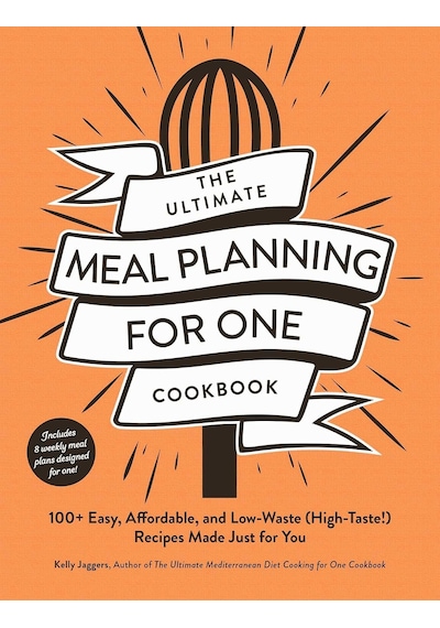 The Ultimate Meal Planning For One Cookbook: 100+ Easy, Affordable, And Low-waste High-taste Recipes Made Just For You