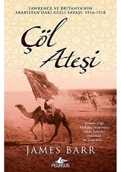 Çöl Ateşi: Lawrence Ve Britanya'nın Arabistan'daki Gizli Savaşı : 1916 - 1918