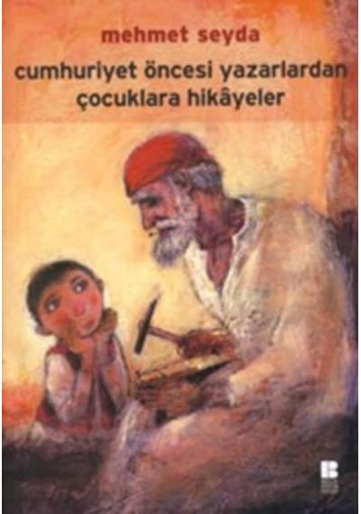 Cumhuriyet Öncesi Yazarlardan Çocuklara Hikayeler - Mehmet Seyda - Bilge Kültür Sanat