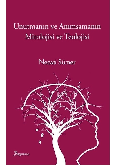 Unutmanın Ve Anımsamanın Mitolojisi Ve Teolojisi / Necati Sümer