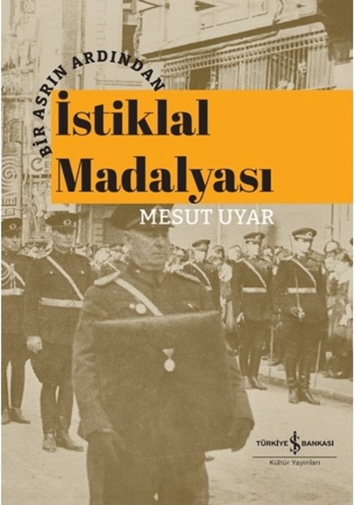 İstiklal Madalyası - Bir Asrın Ardından - Mesut Uyar - İş Bankası Kültür Yayınları