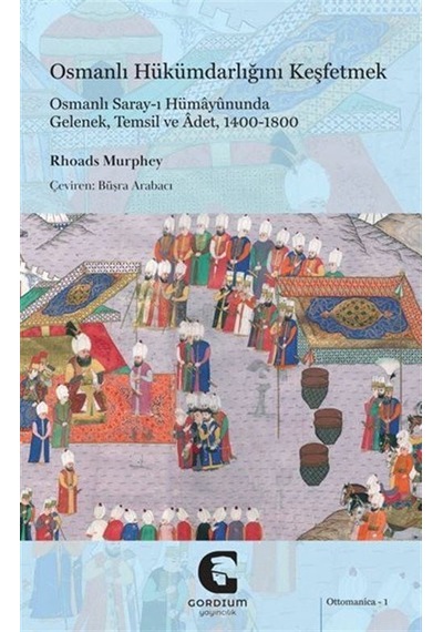 Osmanlı Hükümdarlığını Keşfetmek: Osmanlı Saray-ı Hümayûnunda ...