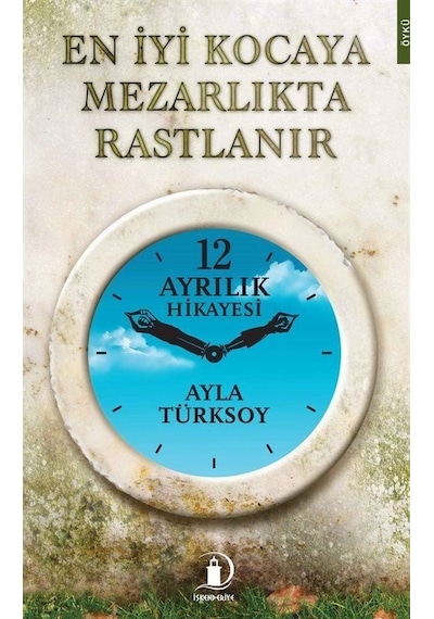 En İyi Kocaya Mezarlıkta Rastlanır - Ayla Türksoy - İskenderiye Yayınları
