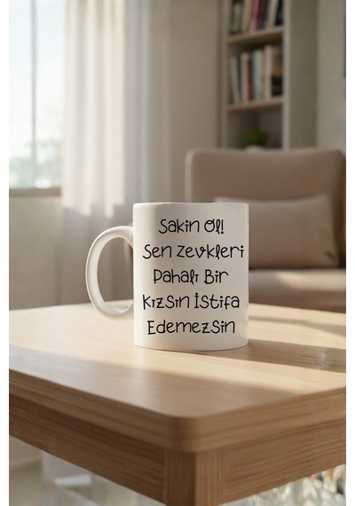 Sakın O Sen Zevkleri Pahalı Bir Kızsın İstifa Edemezsin Baskılı Kupa Çok Renkli